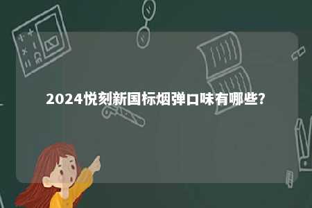 2024悦刻新国标烟弹口味有哪些？ 